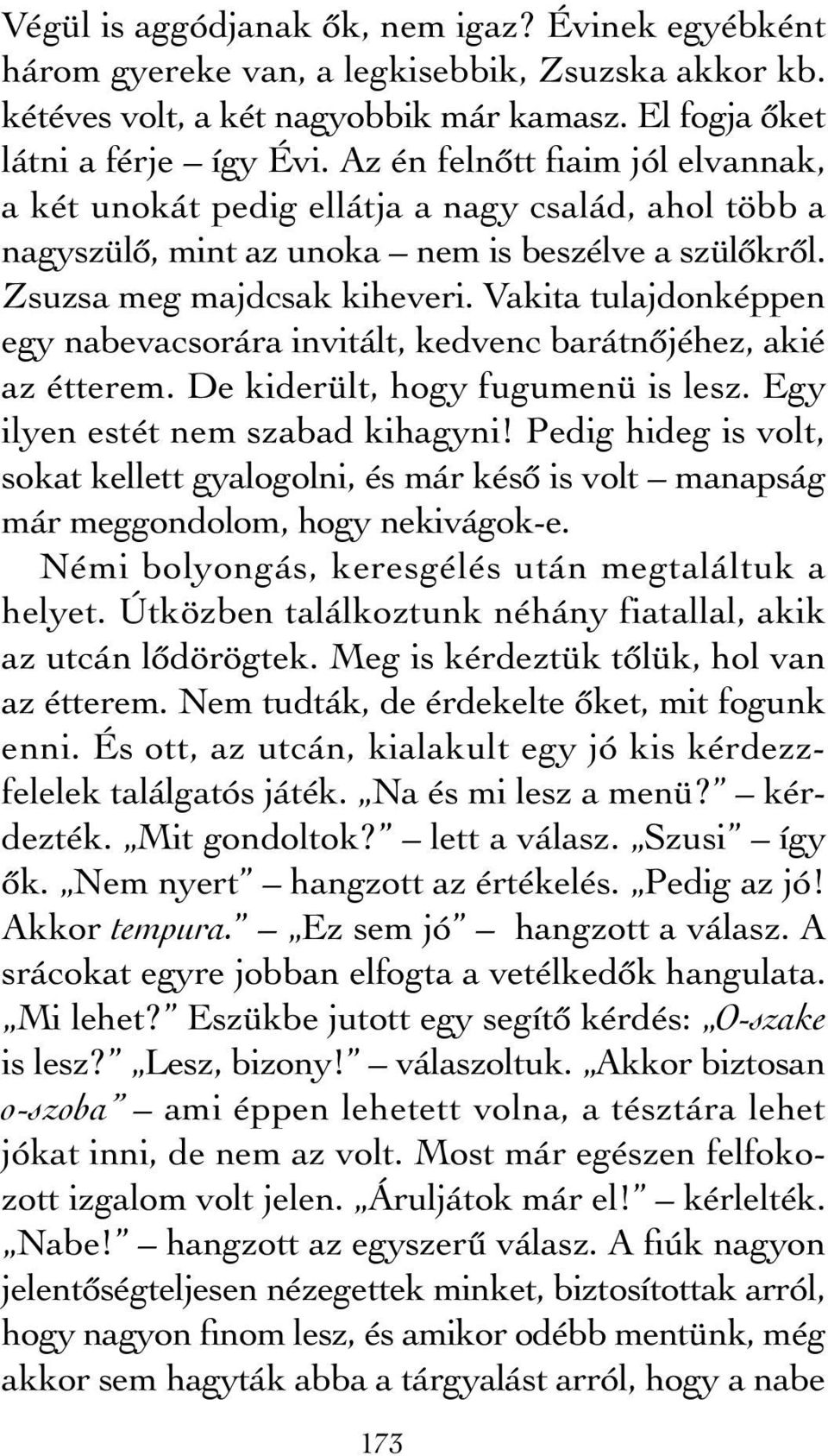 Vakita tulajdonképpen egy nabevacsorára invitált, kedvenc barátnőjéhez, akié az étterem. De kiderült, hogy fugumenü is lesz. Egy ilyen estét nem szabad kihagyni!