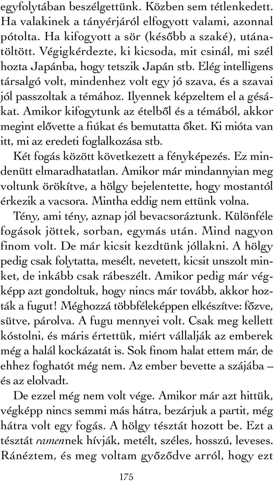 Ilyennek képzeltem el a gésákat. Amikor kifogytunk az ételből és a témából, akkor megint elővette a fiúkat és bemutatta őket. Ki mióta van itt, mi az eredeti foglalkozása stb.