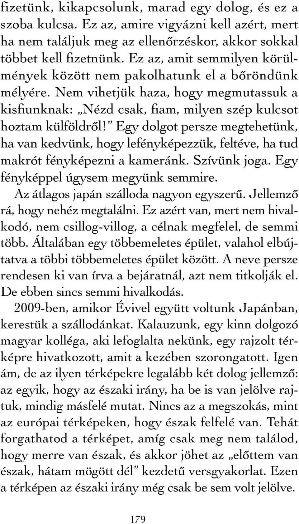 Egy dolgot persze megtehetünk, ha van kedvünk, hogy lefényképezzük, feltéve, ha tud makrót fényképezni a kameránk. Szívünk joga. Egy fényképpel úgysem megyünk semmire.