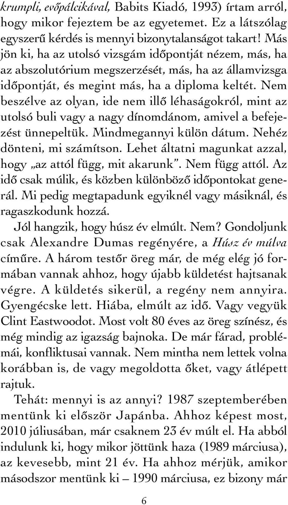 Nem beszélve az olyan, ide nem illő léhaságokról, mint az utolsó buli vagy a nagy dínomdánom, amivel a befejezést ünnepeltük. Mindmegannyi külön dátum. Nehéz dönteni, mi számítson.