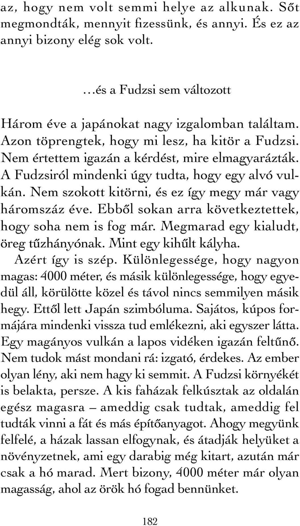 Nem szokott kitörni, és ez így megy már vagy háromszáz éve. Ebből sokan arra következtettek, hogy soha nem is fog már. Megmarad egy kialudt, öreg tűzhányónak. Mint egy kihűlt kályha.