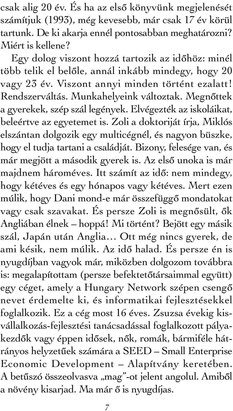 Megnőttek a gyerekek, szép szál legények. Elvégezték az iskoláikat, beleértve az egyetemet is.