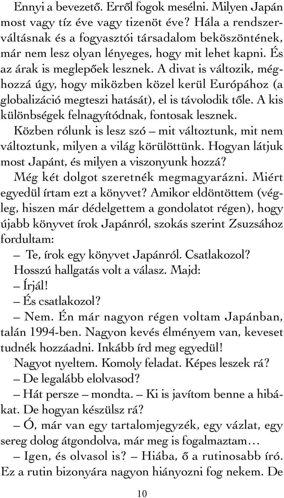 A divat is változik, méghozzá úgy, hogy miközben közel kerül Európához (a globalizáció megteszi hatását), el is távolodik tőle. A kis különbségek felnagyítódnak, fontosak lesznek.