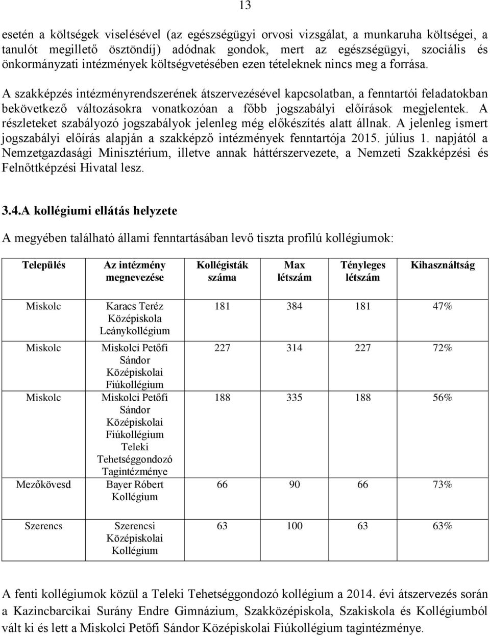 A szakképzés intézményrendszerének átszervezésével kapcsolatban, a fenntartói feladatokban bekövetkező változásokra vonatkozóan a főbb jogszabályi előírások megjelentek.