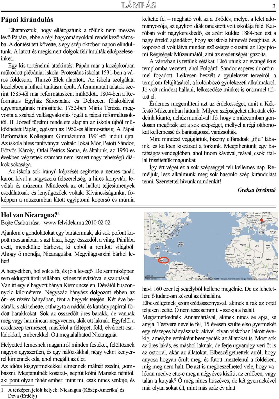 Protestáns iskolát 1531-ben a város földesura, Thurzó Elek alapított. Az iskola szolgálata kezdetben a lutheri tanításra épült. A fennmaradt adatok szerint 1585-től már reformátusként működött.