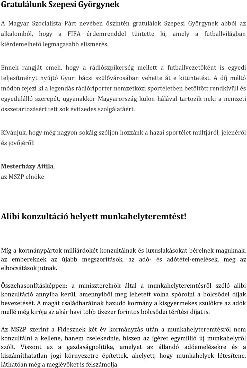 A díj méltó módon fejezi ki a legendás rádióriporter nemzetközi sportéletben betöltött rendkívüli és egyedülálló szerepét, ugyanakkor Magyarország külön hálával tartozik neki a nemzeti