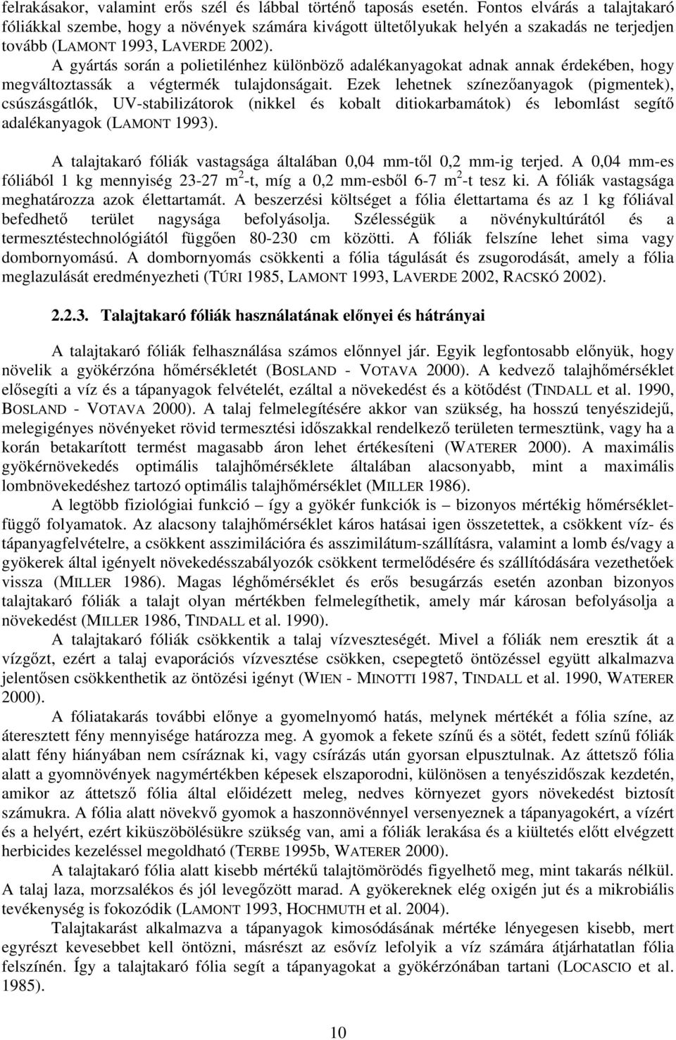 A gyártás során a polietilénhez különböző adalékanyagokat adnak annak érdekében, hogy megváltoztassák a végtermék tulajdonságait.