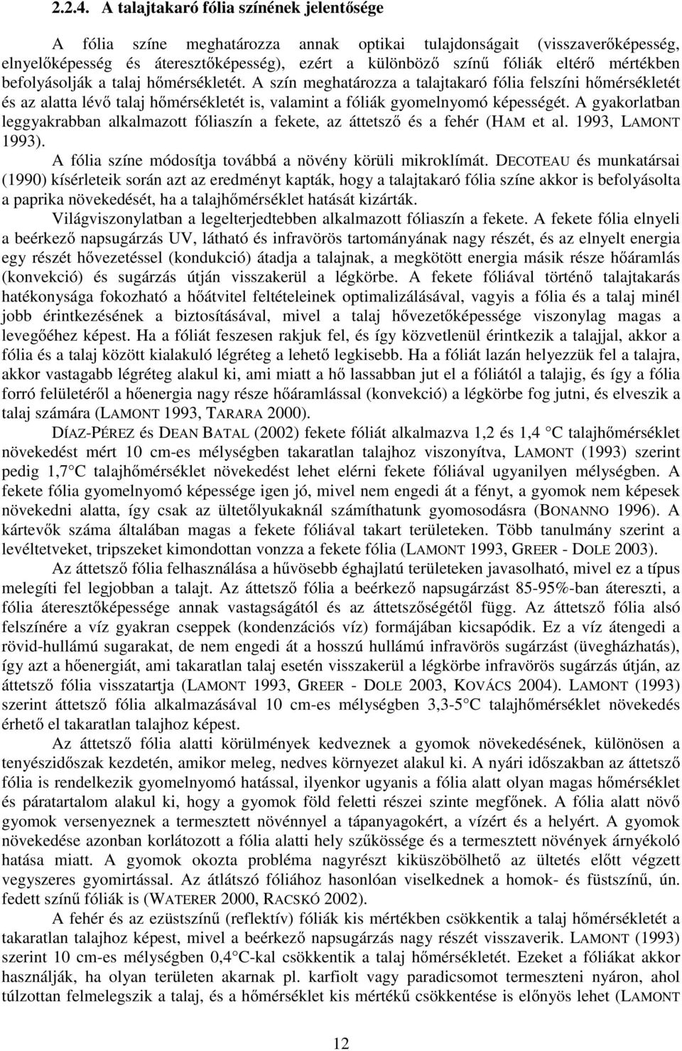 mértékben befolyásolják a talaj hőmérsékletét. A szín meghatározza a talajtakaró fólia felszíni hőmérsékletét és az alatta lévő talaj hőmérsékletét is, valamint a fóliák gyomelnyomó képességét.