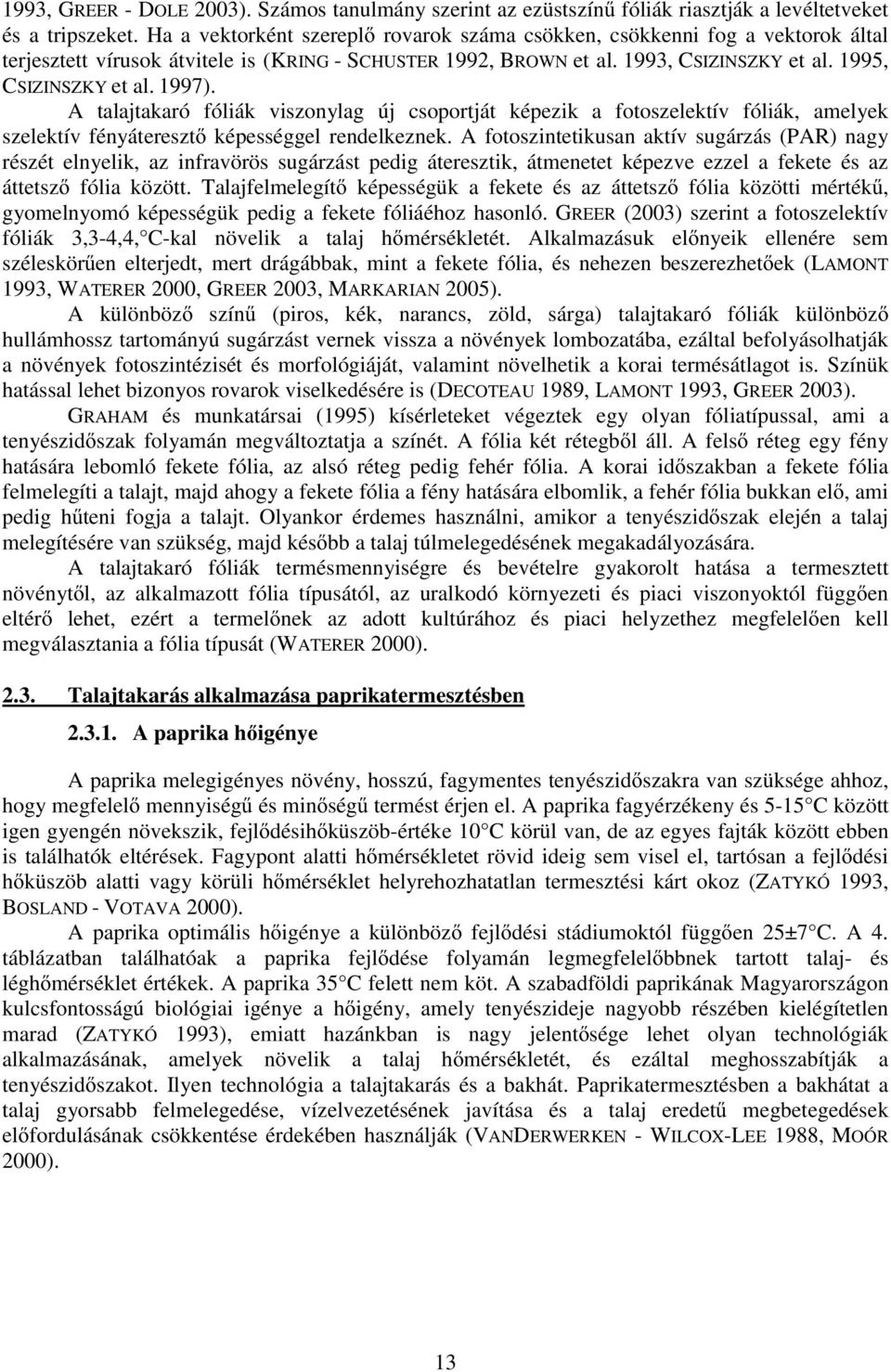 1997). A talajtakaró fóliák viszonylag új csoportját képezik a fotoszelektív fóliák, amelyek szelektív fényáteresztő képességgel rendelkeznek.