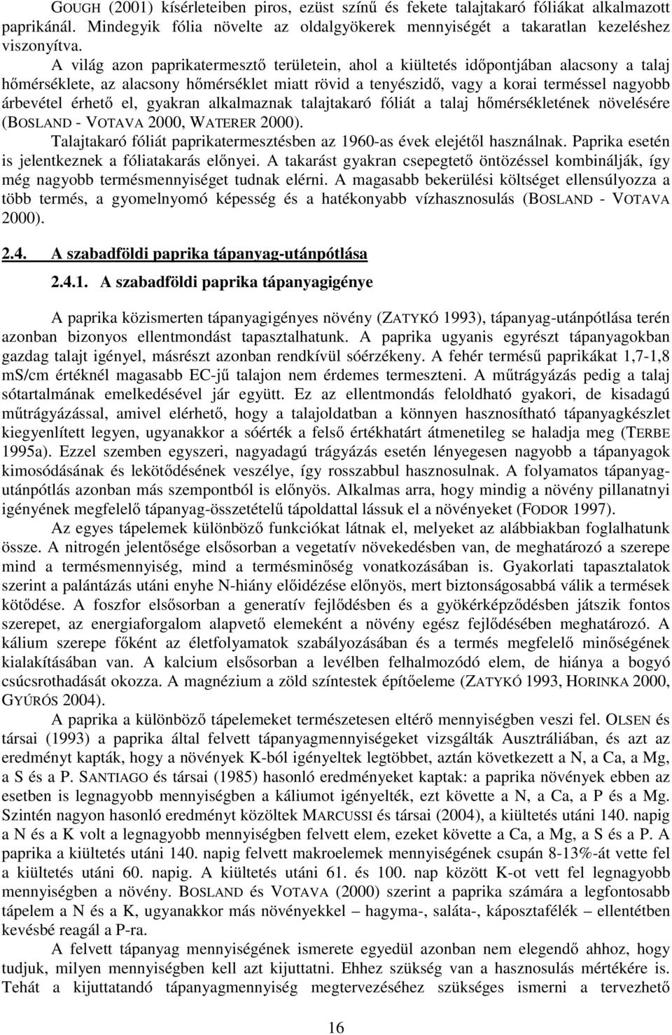 érhető el, gyakran alkalmaznak talajtakaró fóliát a talaj hőmérsékletének növelésére (BOSLAND - VOTAVA 2000, WATERER 2000). Talajtakaró fóliát paprikatermesztésben az 1960-as évek elejétől használnak.