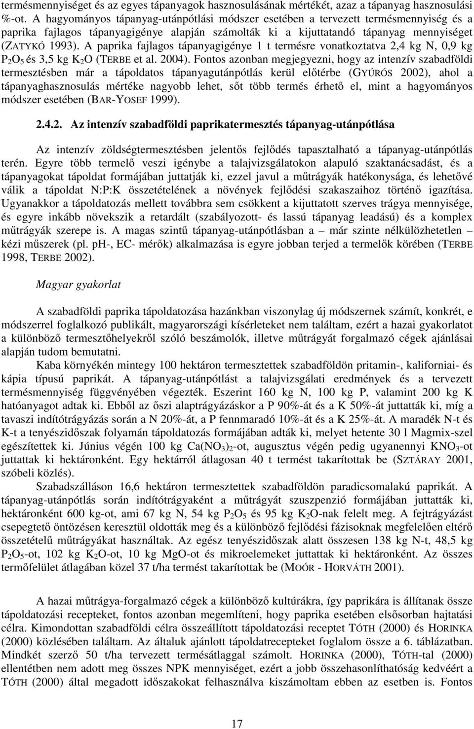 A paprika fajlagos tápanyagigénye 1 t termésre vonatkoztatva 2,4 kg N, 0,9 kg P 2 O 5 és 3,5 kg K 2 O (TERBE et al. 2004).