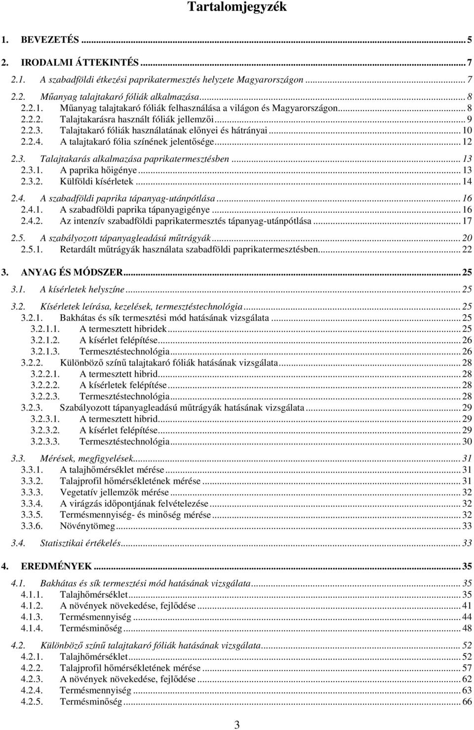 .. 13 2.3.1. A paprika hőigénye... 13 2.3.2. Külföldi kísérletek... 14 2.4. A szabadföldi paprika tápanyag-utánpótlása... 16 2.4.1. A szabadföldi paprika tápanyagigénye... 16 2.4.2. Az intenzív szabadföldi paprikatermesztés tápanyag-utánpótlása.