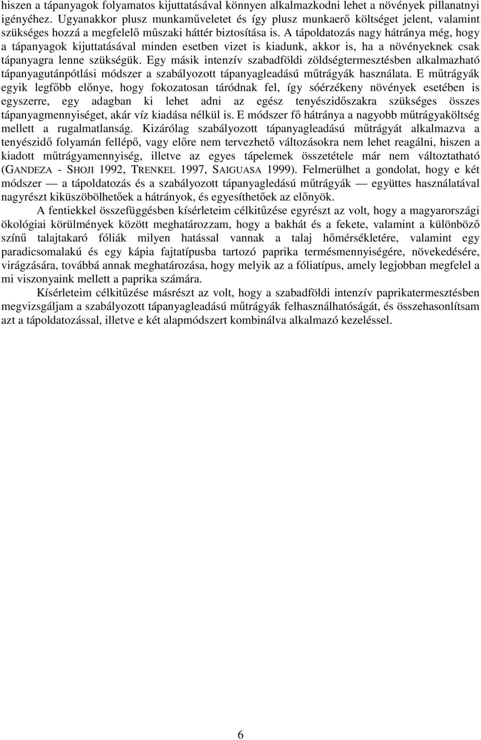 A tápoldatozás nagy hátránya még, hogy a tápanyagok kijuttatásával minden esetben vizet is kiadunk, akkor is, ha a növényeknek csak tápanyagra lenne szükségük.