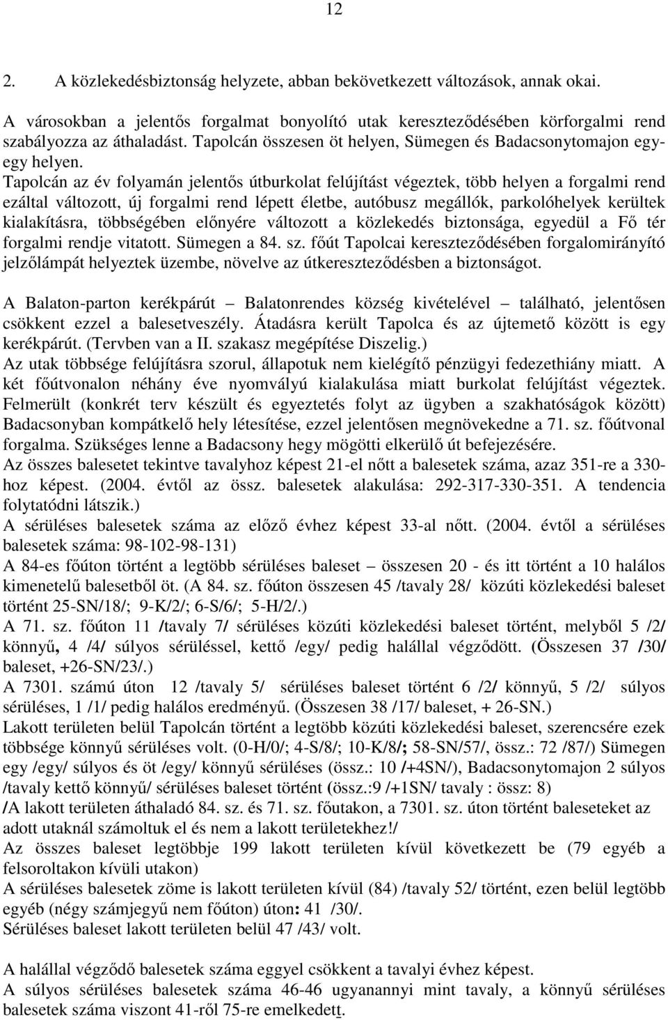 Tapolcán az év folyamán jelentős útburkolat felújítást végeztek, több helyen a forgalmi rend ezáltal változott, új forgalmi rend lépett életbe, autóbusz megállók, parkolóhelyek kerültek kialakításra,