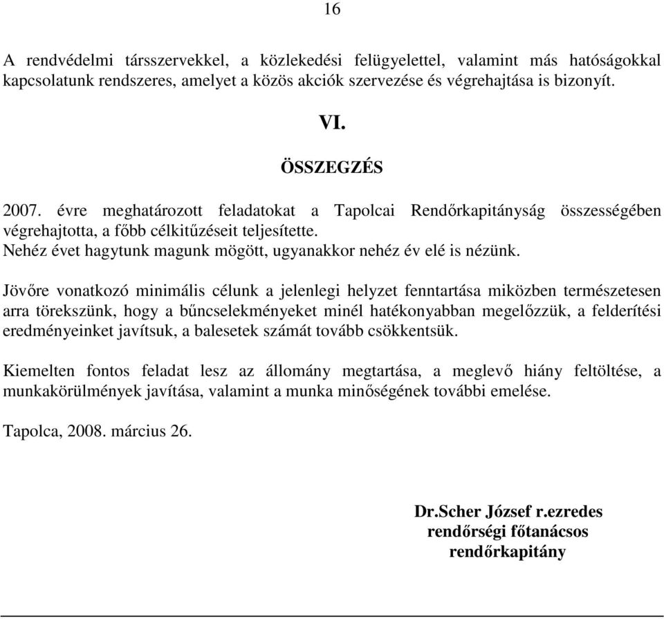 Jövőre vonatkozó minimális célunk a jelenlegi helyzet fenntartása miközben természetesen arra törekszünk, hogy a bűncselekményeket minél hatékonyabban megelőzzük, a felderítési eredményeinket