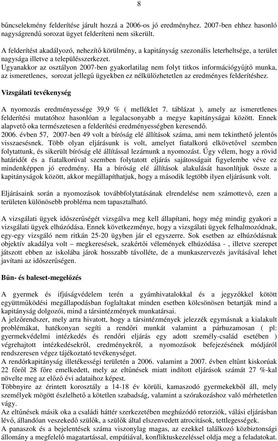 Ugyanakkor az osztályon 2007-ben gyakorlatilag nem folyt titkos információgyűjtő munka, az ismeretlenes, sorozat jellegű ügyekben ez nélkülözhetetlen az eredményes felderítéshez.