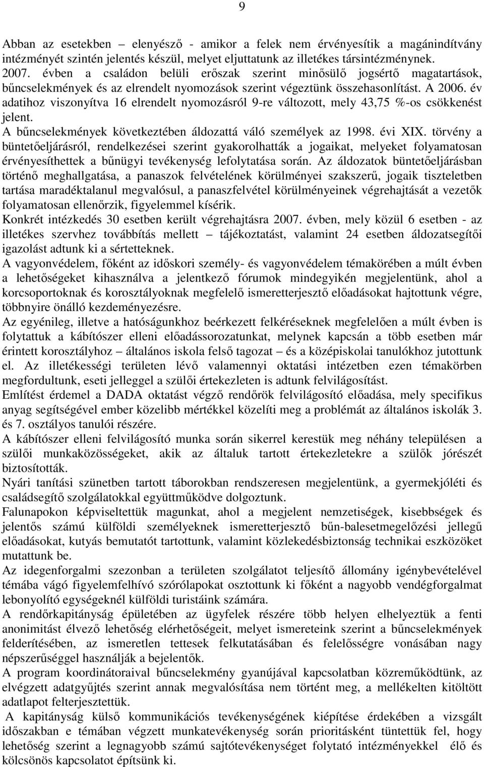 év adatihoz viszonyítva 16 elrendelt nyomozásról 9-re változott, mely 43,75 %-os csökkenést jelent. A bűncselekmények következtében áldozattá váló személyek az 1998. évi XIX.