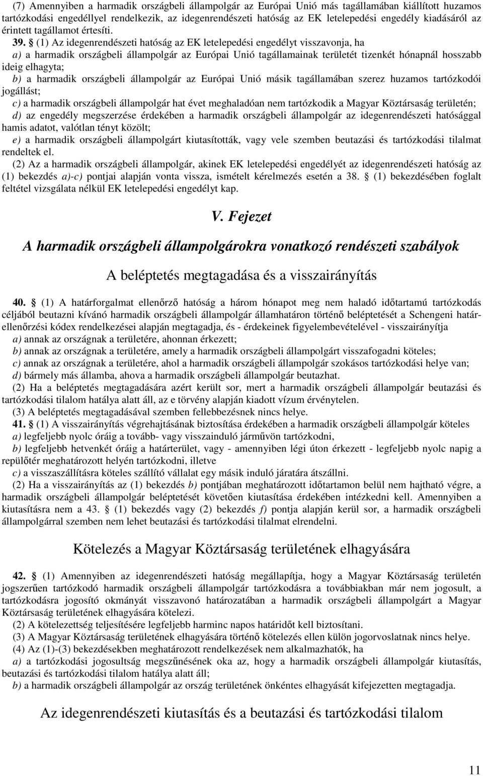 (1) Az idegenrendészeti hatóság az EK letelepedési engedélyt visszavonja, ha a) a harmadik országbeli állampolgár az Európai Unió tagállamainak területét tizenkét hónapnál hosszabb ideig elhagyta; b)