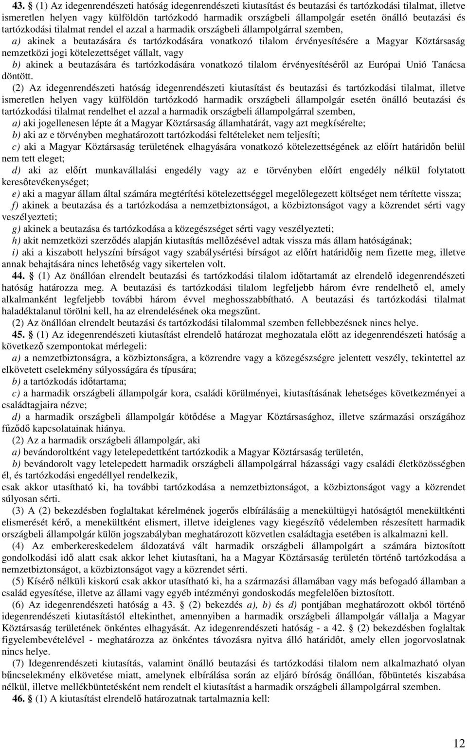 Köztársaság nemzetközi jogi kötelezettséget vállalt, vagy b) akinek a beutazására és tartózkodására vonatkozó tilalom érvényesítésérıl az Európai Unió Tanácsa döntött.