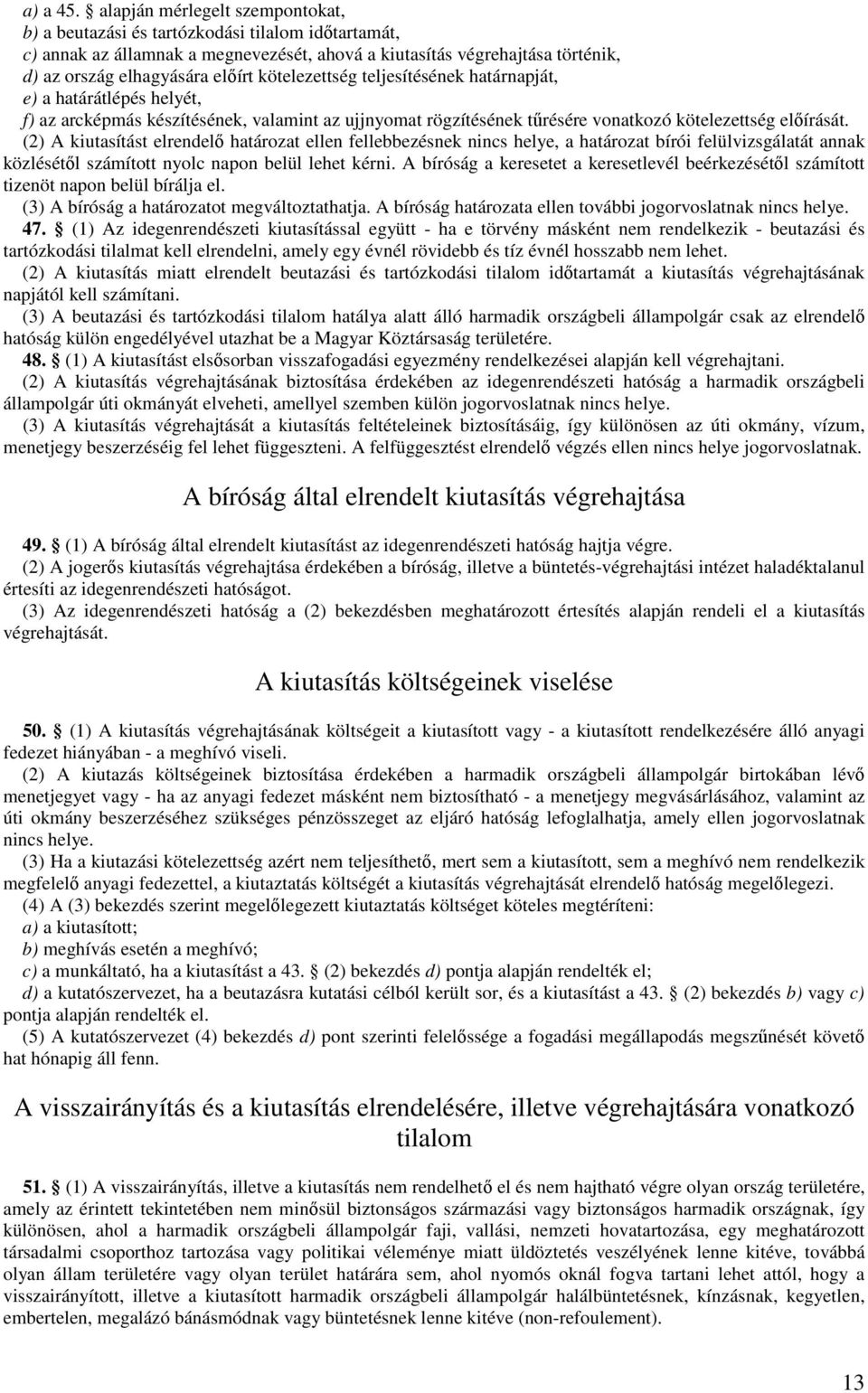 kötelezettség teljesítésének határnapját, e) a határátlépés helyét, f) az arcképmás készítésének, valamint az ujjnyomat rögzítésének tőrésére vonatkozó kötelezettség elıírását.