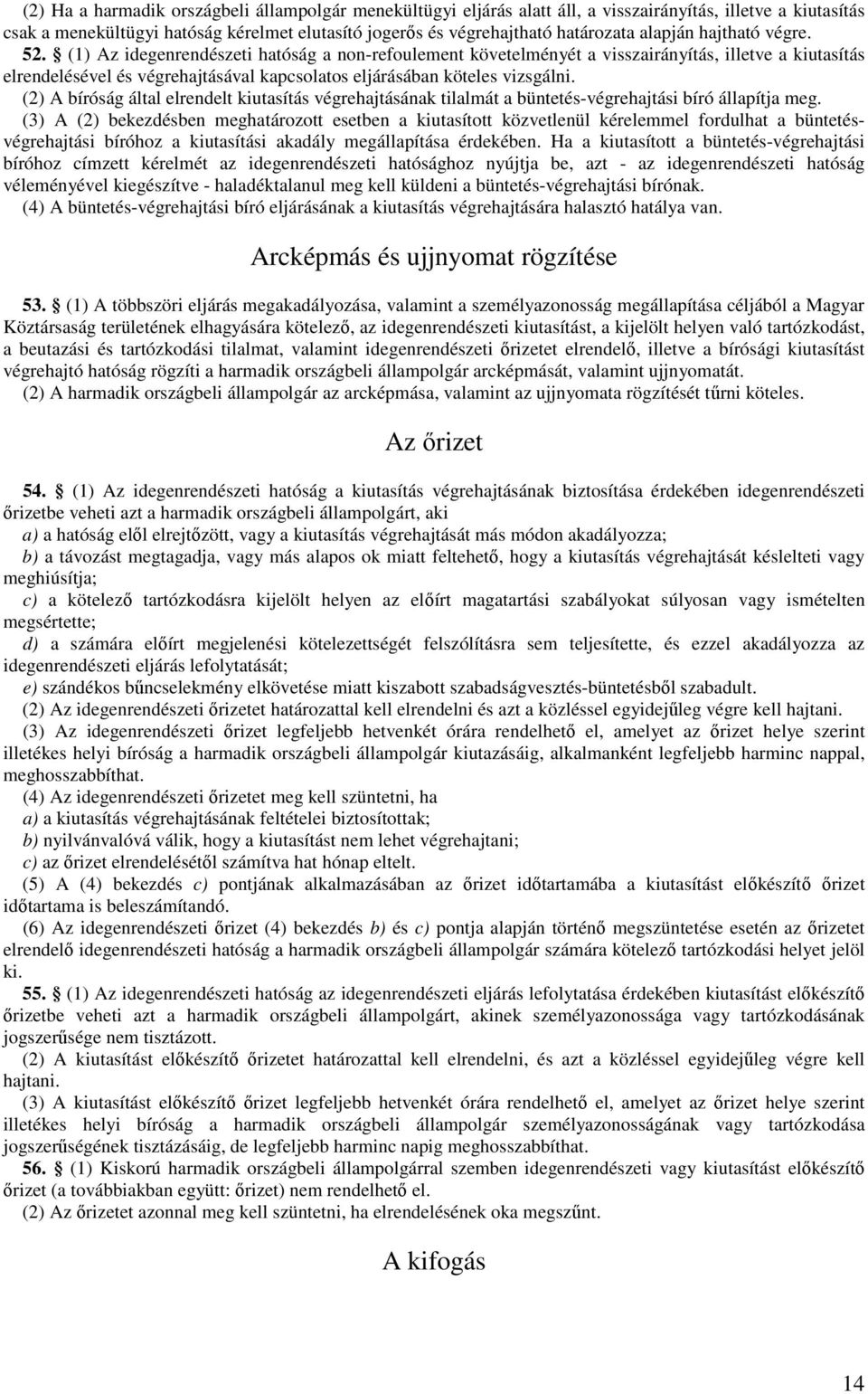 (1) Az idegenrendészeti hatóság a non-refoulement követelményét a visszairányítás, illetve a kiutasítás elrendelésével és végrehajtásával kapcsolatos eljárásában köteles vizsgálni.