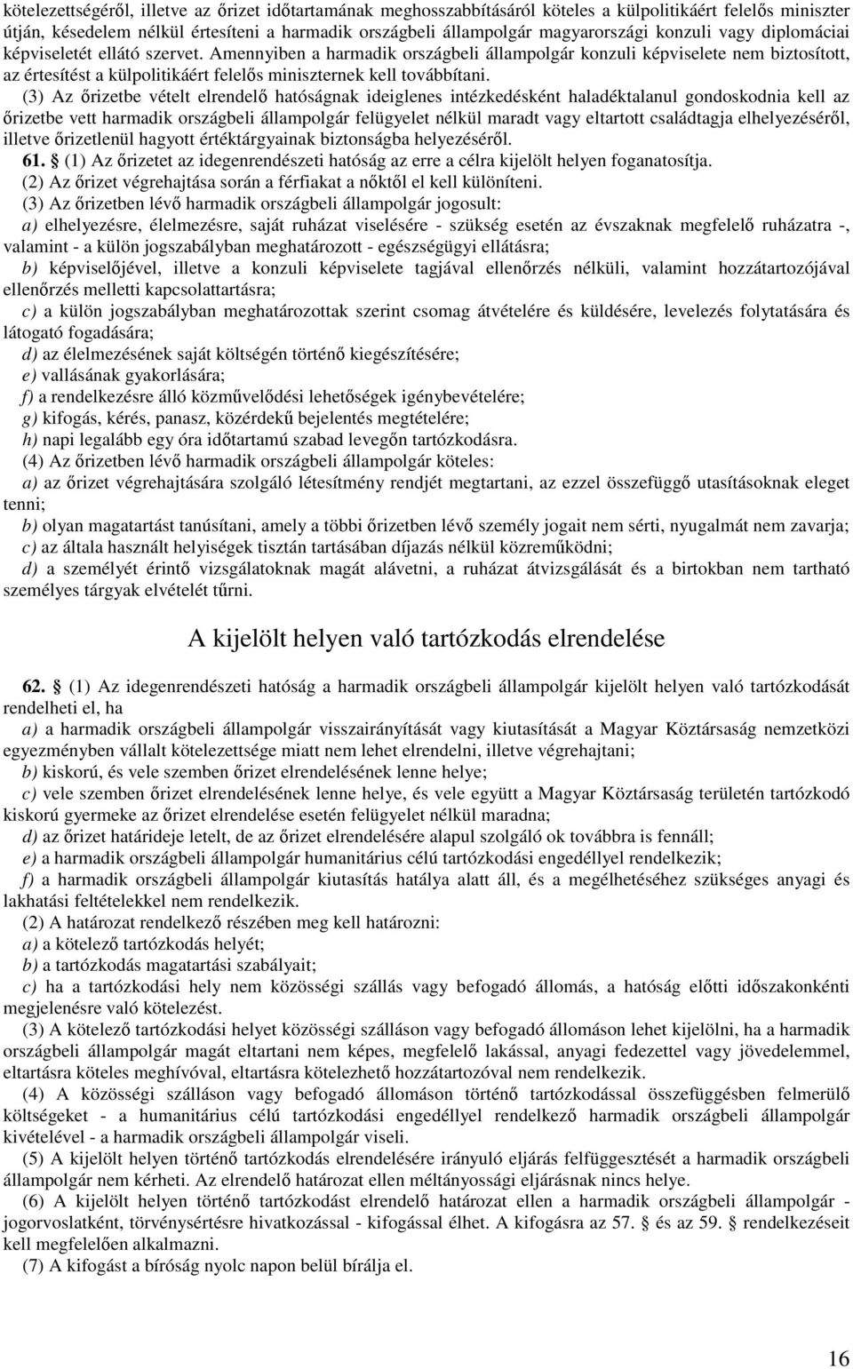 Amennyiben a harmadik országbeli állampolgár konzuli képviselete nem biztosított, az értesítést a külpolitikáért felelıs miniszternek kell továbbítani.