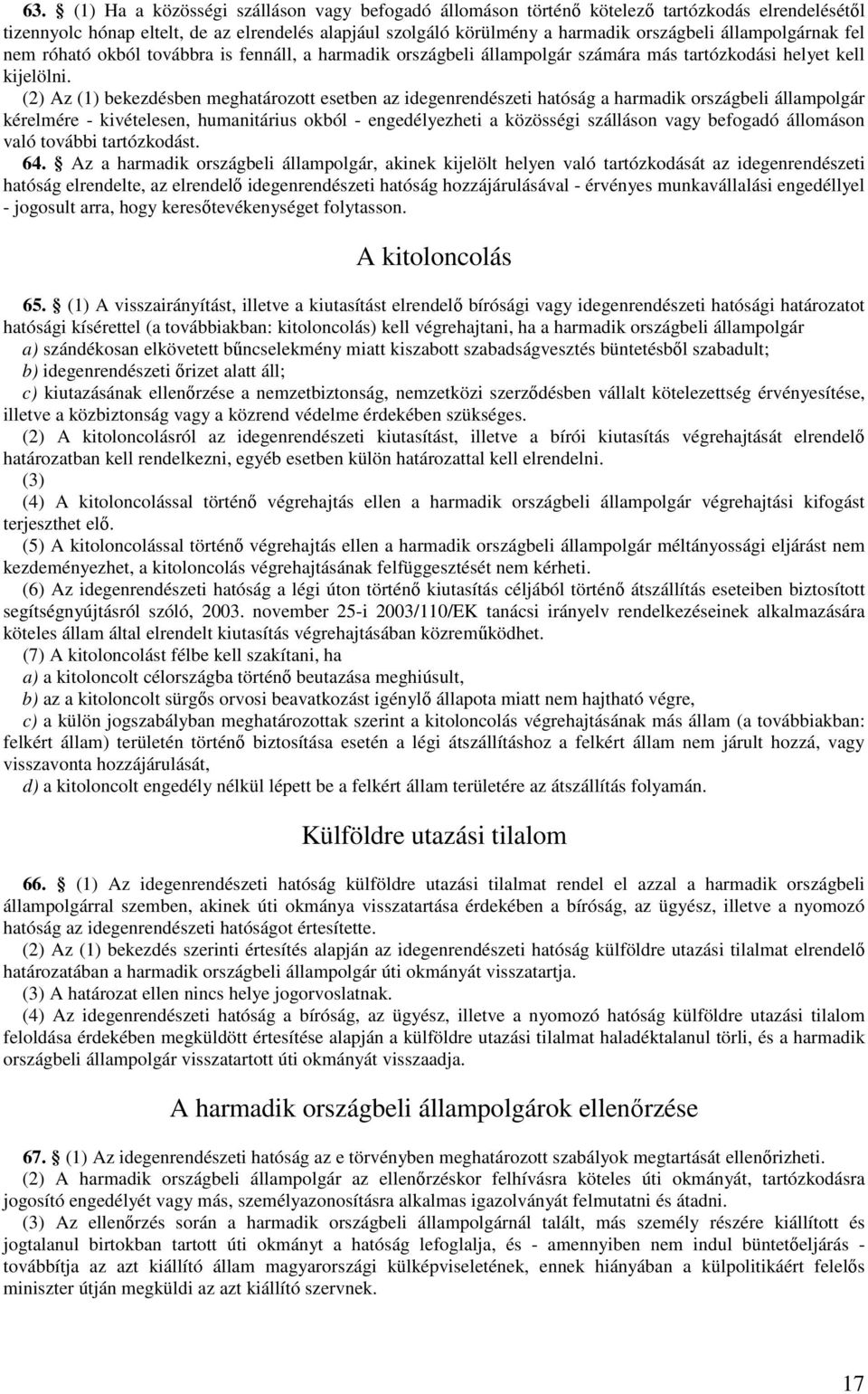 (2) Az (1) bekezdésben meghatározott esetben az idegenrendészeti hatóság a harmadik országbeli állampolgár kérelmére - kivételesen, humanitárius okból - engedélyezheti a közösségi szálláson vagy