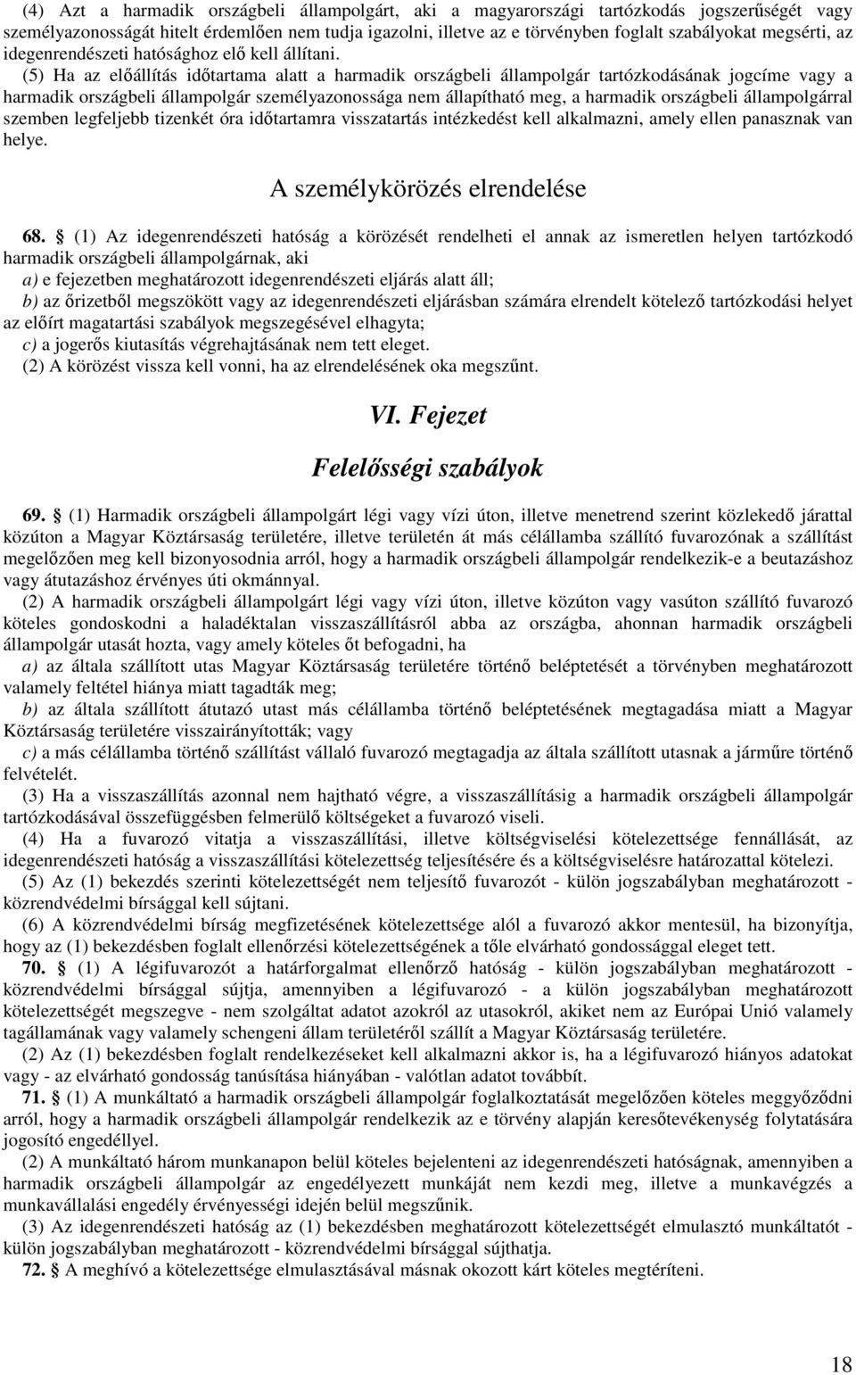 (5) Ha az elıállítás idıtartama alatt a harmadik országbeli állampolgár tartózkodásának jogcíme vagy a harmadik országbeli állampolgár személyazonossága nem állapítható meg, a harmadik országbeli