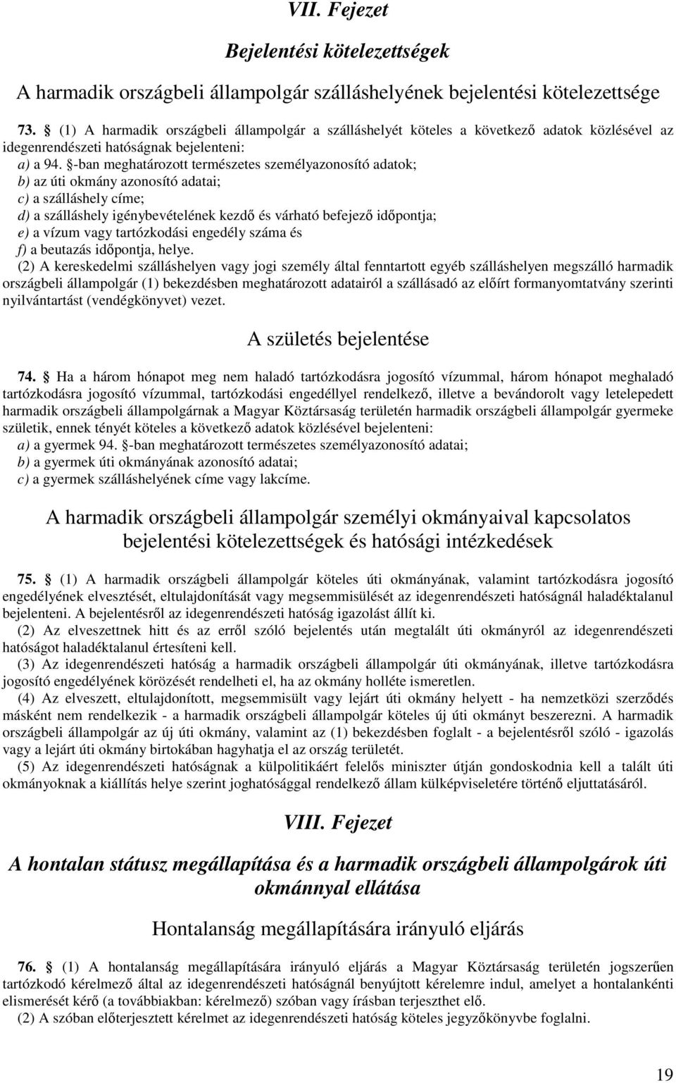 -ban meghatározott természetes személyazonosító adatok; b) az úti okmány azonosító adatai; c) a szálláshely címe; d) a szálláshely igénybevételének kezdı és várható befejezı idıpontja; e) a vízum