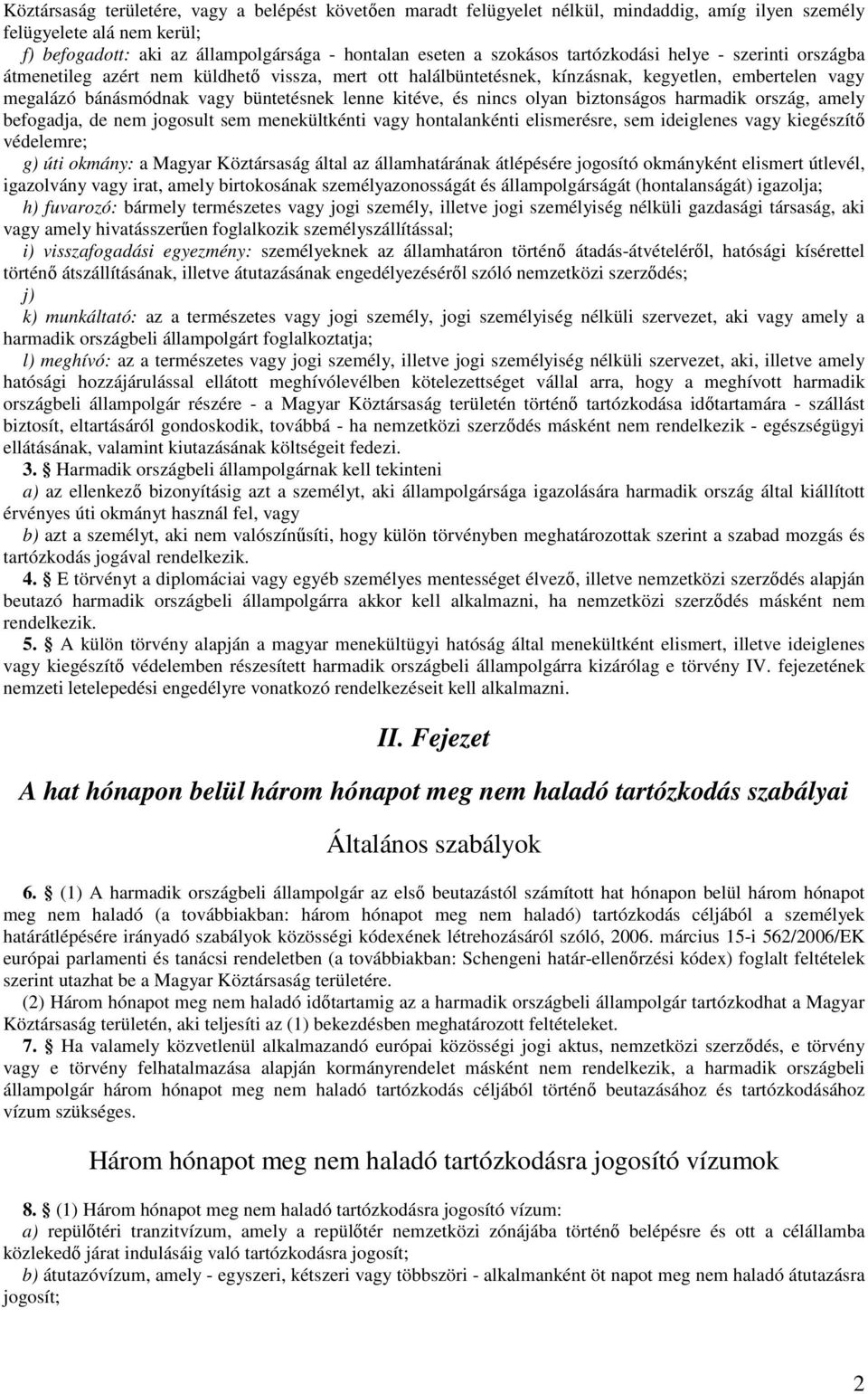 nincs olyan biztonságos harmadik ország, amely befogadja, de nem jogosult sem menekültkénti vagy hontalankénti elismerésre, sem ideiglenes vagy kiegészítı védelemre; g) úti okmány: a Magyar