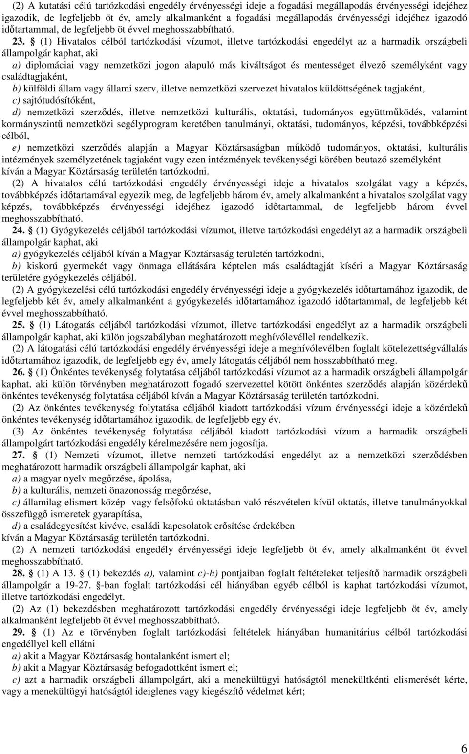 (1) Hivatalos célból tartózkodási vízumot, illetve tartózkodási engedélyt az a harmadik országbeli állampolgár kaphat, aki a) diplomáciai vagy nemzetközi jogon alapuló más kiváltságot és mentességet