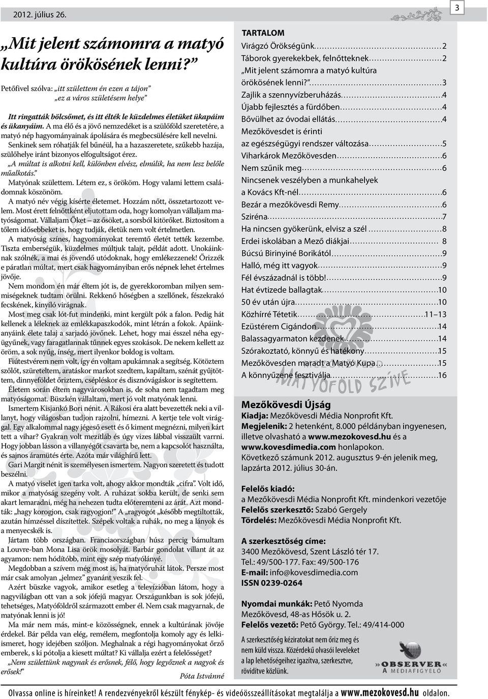 A ma élő és a jövő nemzedéket is a szülőföld szeretetére, a matyó nép hagyományainak ápolására és megbecsülésére kell nevelni.