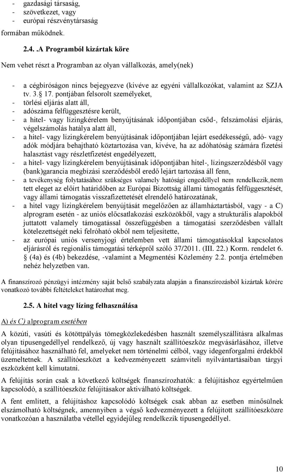 pontjában felsorolt személyeket, - törlési eljárás alatt áll, - adószáma felfüggesztésre került, - a hitel- vagy lízingkérelem benyújtásának időpontjában csőd-, felszámolási eljárás, végelszámolás