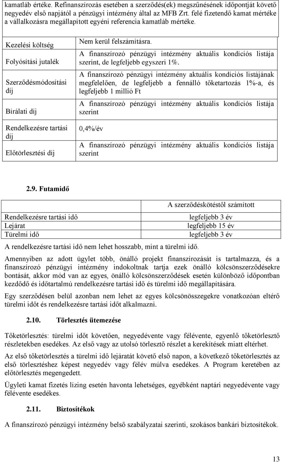 Kezelési költség Folyósítási jutalék Szerződésmódosítási díj Bírálati díj Rendelkezésre tartási díj Előtörlesztési díj Nem kerül felszámításra.