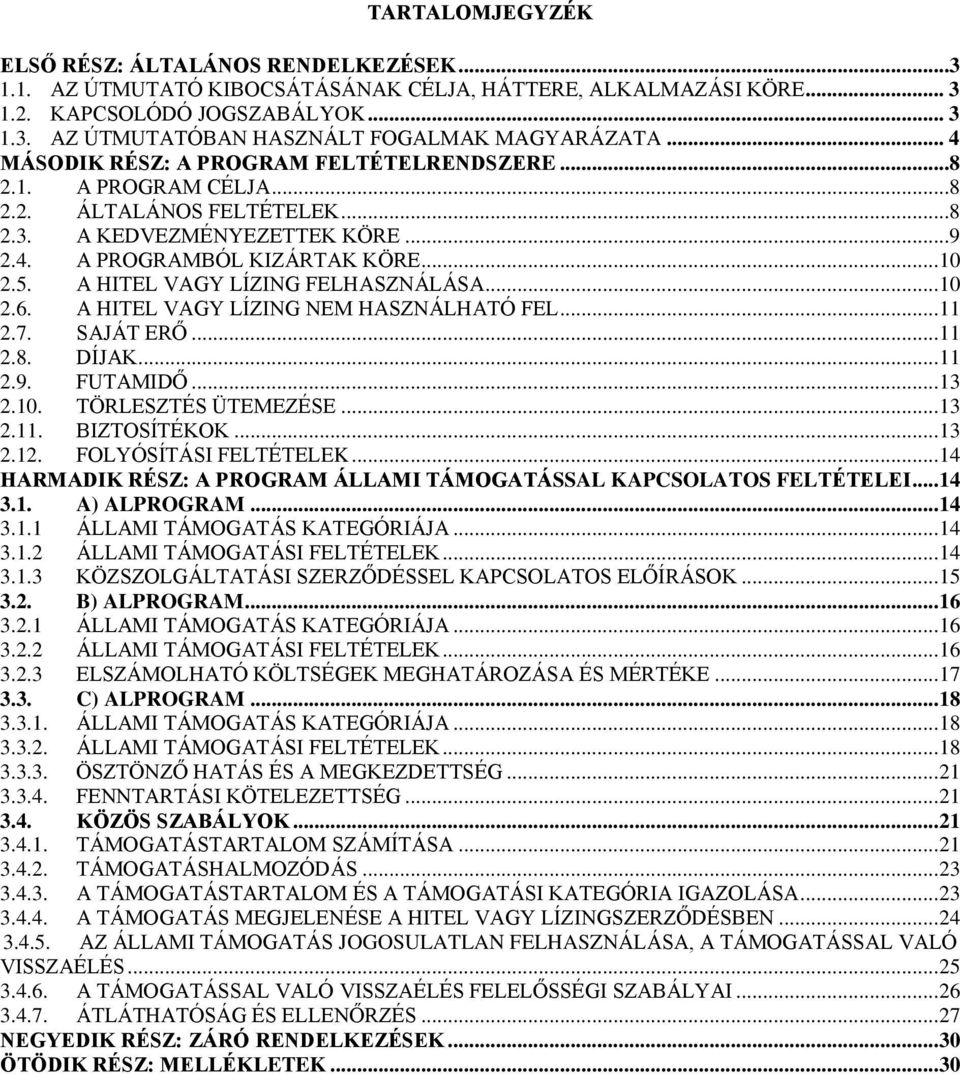 A HITEL VAGY LÍZING FELHASZNÁLÁSA... 10 2.6. A HITEL VAGY LÍZING NEM HASZNÁLHATÓ FEL... 11 2.7. SAJÁT ERŐ... 11 2.8. DÍJAK... 11 2.9. FUTAMIDŐ... 13 2.10. TÖRLESZTÉS ÜTEMEZÉSE... 13 2.11. BIZTOSÍTÉKOK.