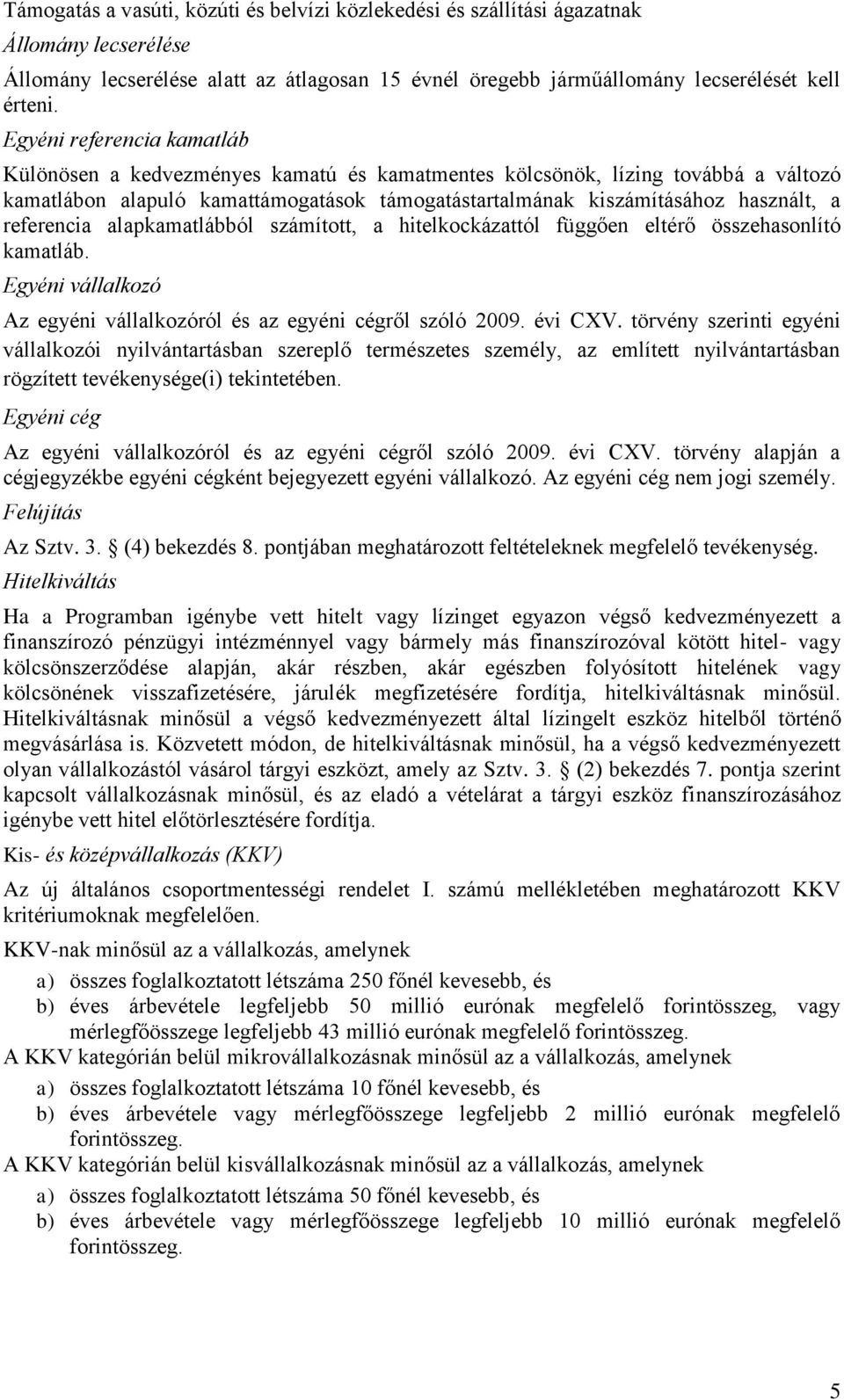 referencia alapkamatlábból számított, a hitelkockázattól függően eltérő összehasonlító kamatláb. Egyéni vállalkozó Az egyéni vállalkozóról és az egyéni cégről szóló 2009. évi CXV.