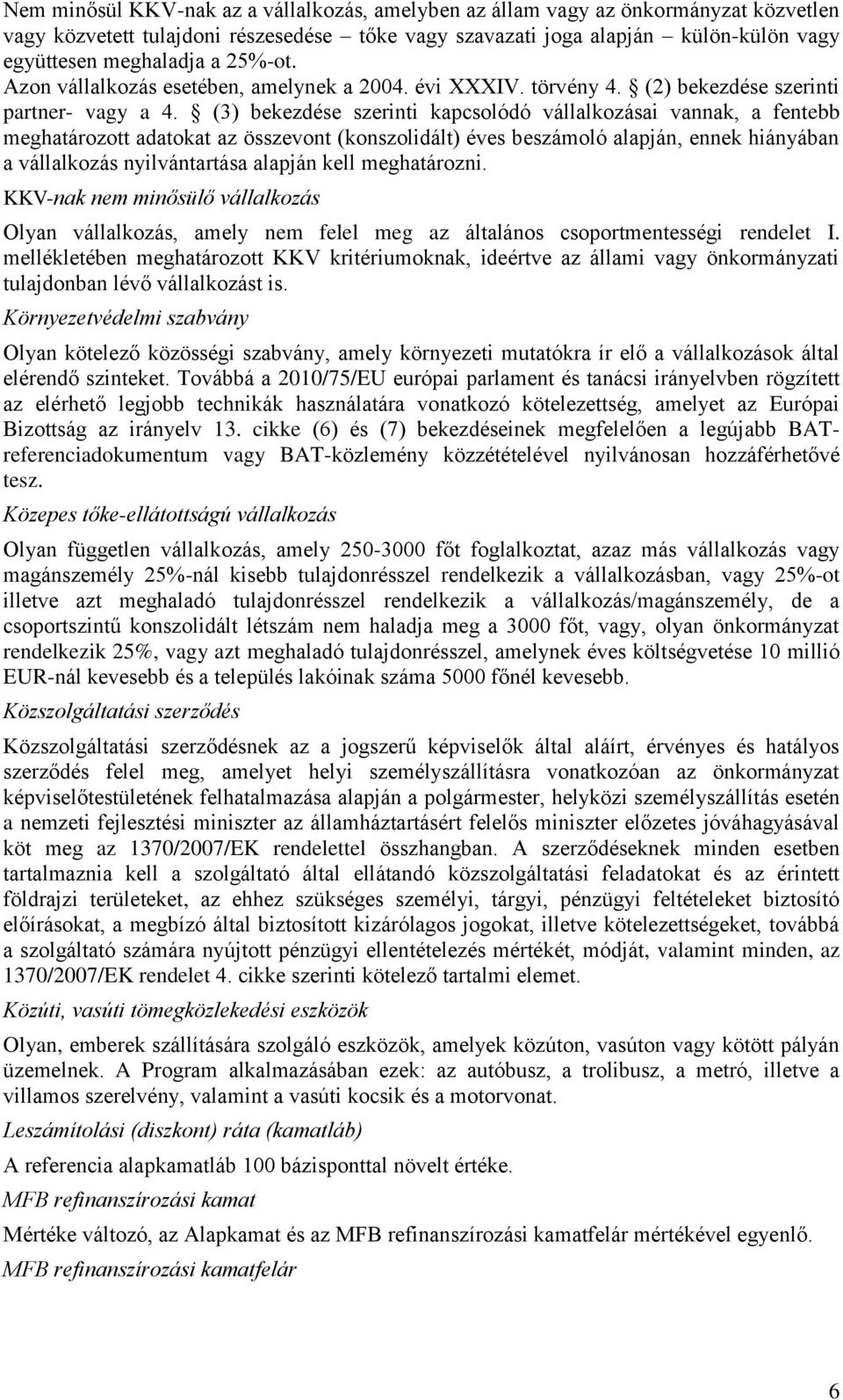 (3) bekezdése szerinti kapcsolódó vállalkozásai vannak, a fentebb meghatározott adatokat az összevont (konszolidált) éves beszámoló alapján, ennek hiányában a vállalkozás nyilvántartása alapján kell
