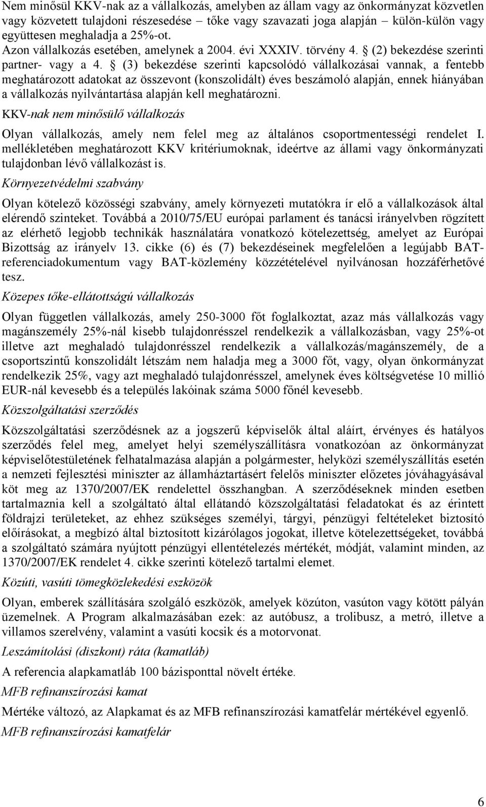 (3) bekezdése szerinti kapcsolódó vállalkozásai vannak, a fentebb meghatározott adatokat az összevont (konszolidált) éves beszámoló alapján, ennek hiányában a vállalkozás nyilvántartása alapján kell