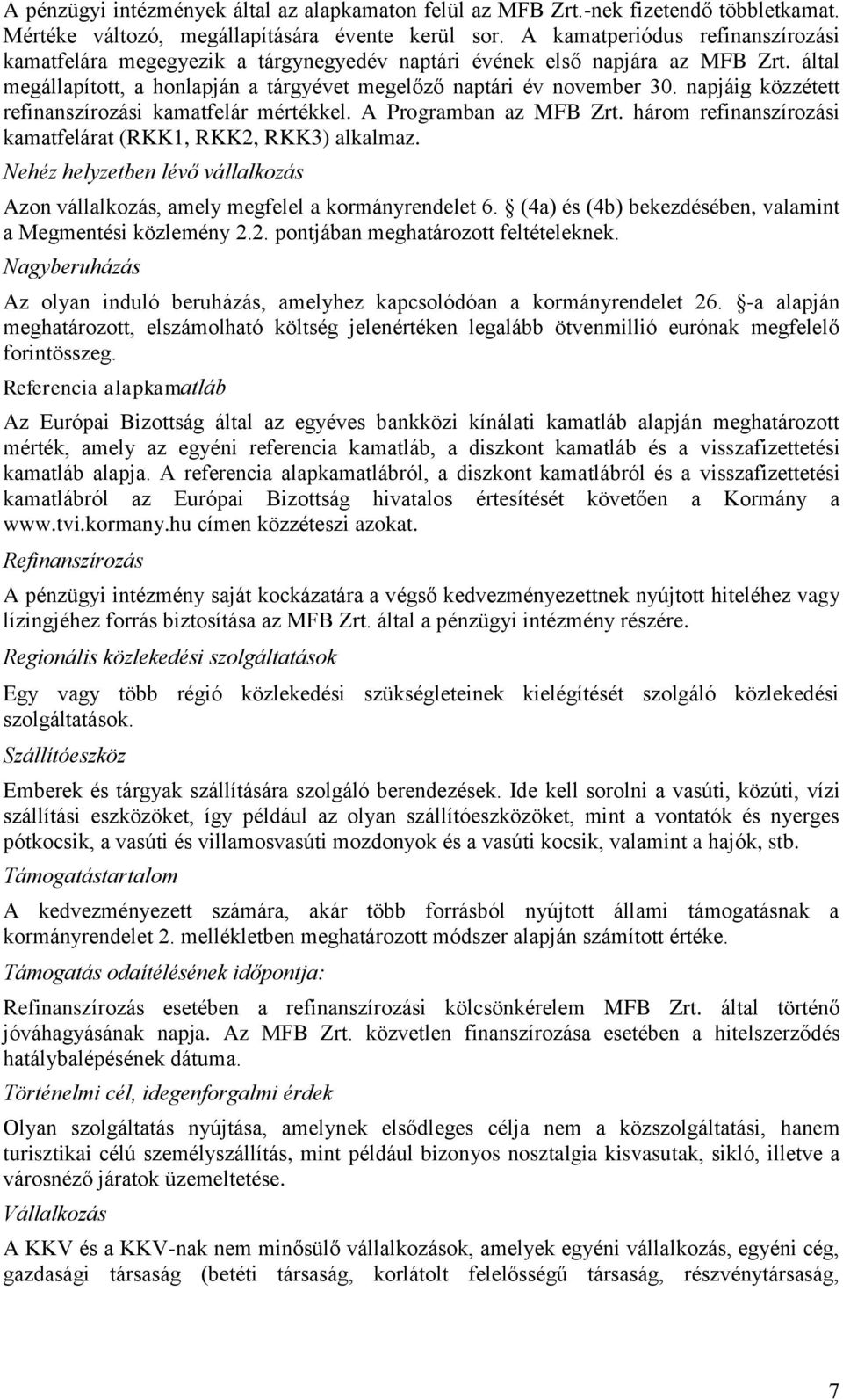 napjáig közzétett refinanszírozási kamatfelár mértékkel. A Programban az MFB Zrt. három refinanszírozási kamatfelárat (RKK1, RKK2, RKK3) alkalmaz.