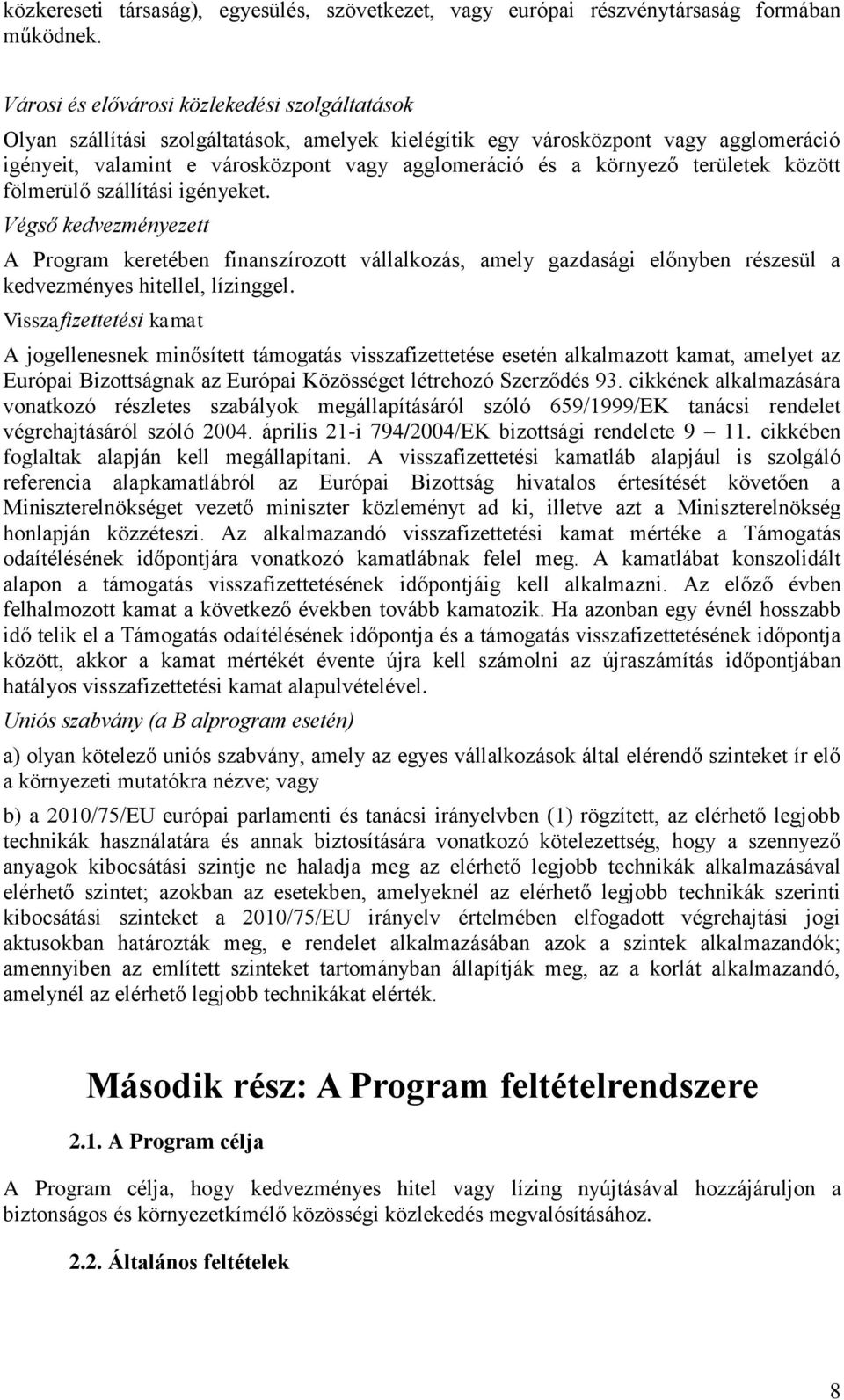 területek között fölmerülő szállítási igényeket. Végső kedvezményezett A Program keretében finanszírozott vállalkozás, amely gazdasági előnyben részesül a kedvezményes hitellel, lízinggel.