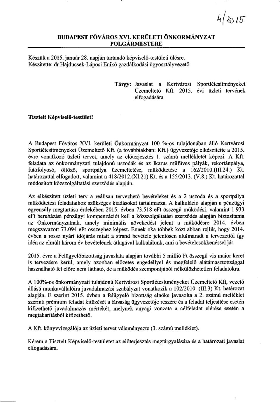 évi üzleti tervének elfogadására Tisztelt Képviselő-testület! A Budapest Főváros XVI. kerületi Önkormányzat 100 %-os tulajdonában álló Kertvárosi Sportlétesítményeket Üzemeltető Kft.