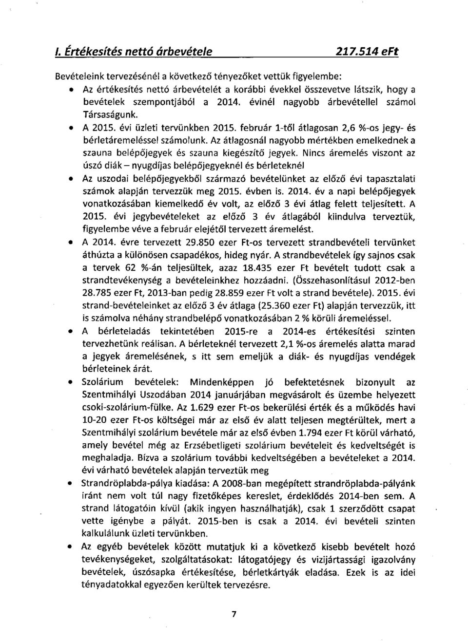 évinél nagyobb árbevétellel számol Társaságunk. A 2015. évi üzleti tervünkben 2015. február 1-től átlagosan 2,6 %-os jegy- és bérletáremeléssel számolunk.