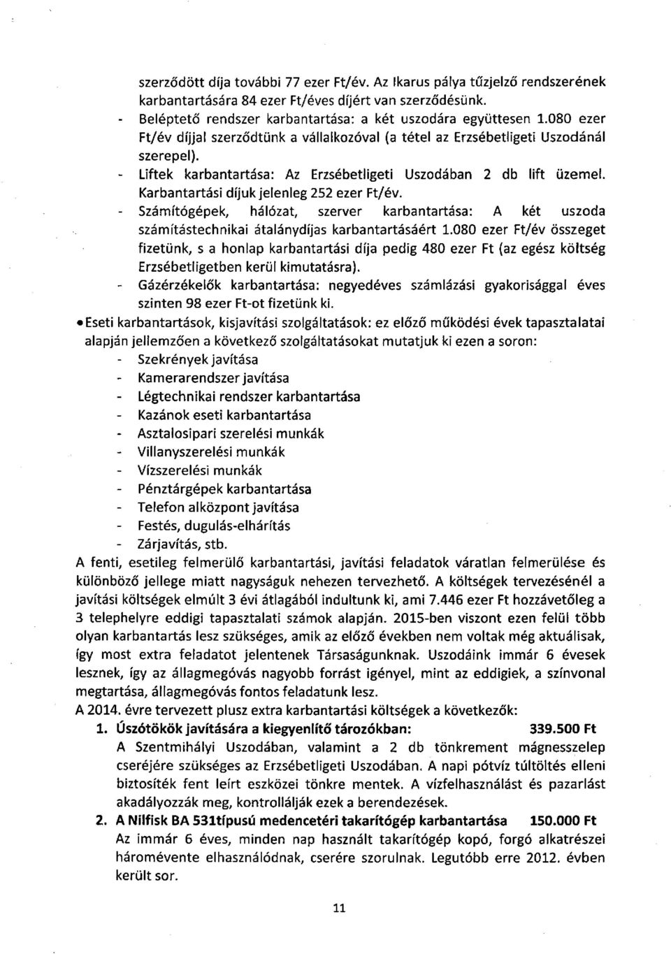 Karbantartási díjuk jelenleg 252 ezer Ft/év. - Számítógépek, hálózat, szerver karbantartása: A két uszoda számítástechnikai átalánydíjas karbantartásáért 1.