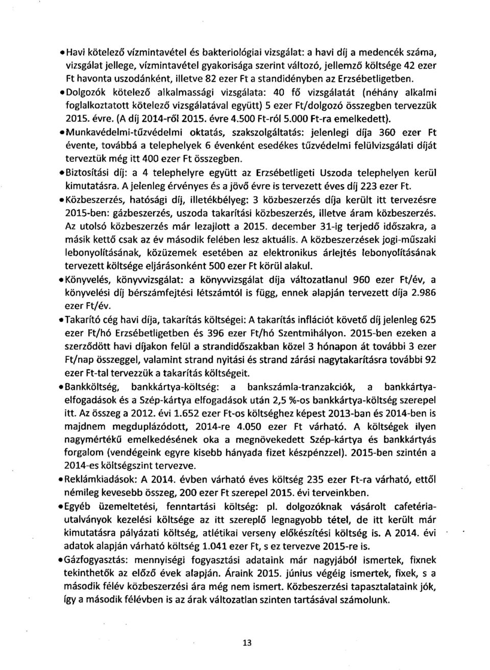 Dolgozók kötelező alkalmassági vizsgálata: 40 fő vizsgálatát (néhány alkalmi foglalkoztatott kötelező vizsgálatával együtt) 5 ezer Ft/dolgozó összegben tervezzük 2015. évre. (A díj 2014-ről 2015.