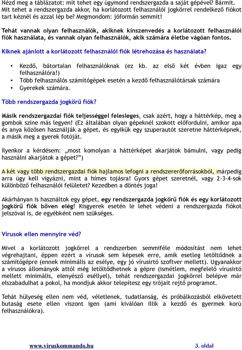 Tehát vannak olyan felhasználók, akiknek kínszenvedés a korlátozott felhasználói fiók használata, és vannak olyan felhasználók, akik számára életbe vágóan fontos.