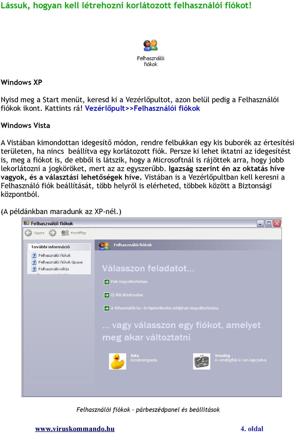 Persze ki lehet iktatni az idegesítést is, meg a fiókot is, de ebből is látszik, hogy a Microsoftnál is rájöttek arra, hogy jobb lekorlátozni a jogköröket, mert az az egyszerűbb.