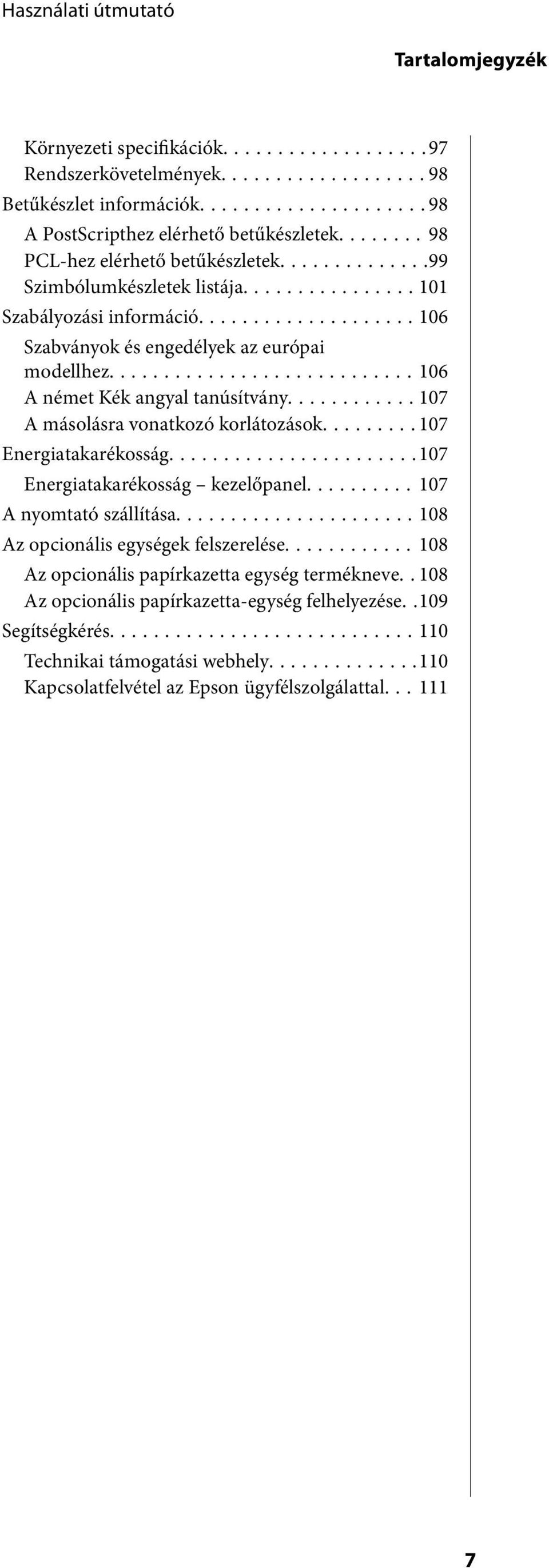 ..107 A másolásra vonatkozó korlátozások...107 Energiatakarékosság...107 Energiatakarékosság kezelőpanel...107 A nyomtató szállítása...108 Az opcionális egységek felszerelése.