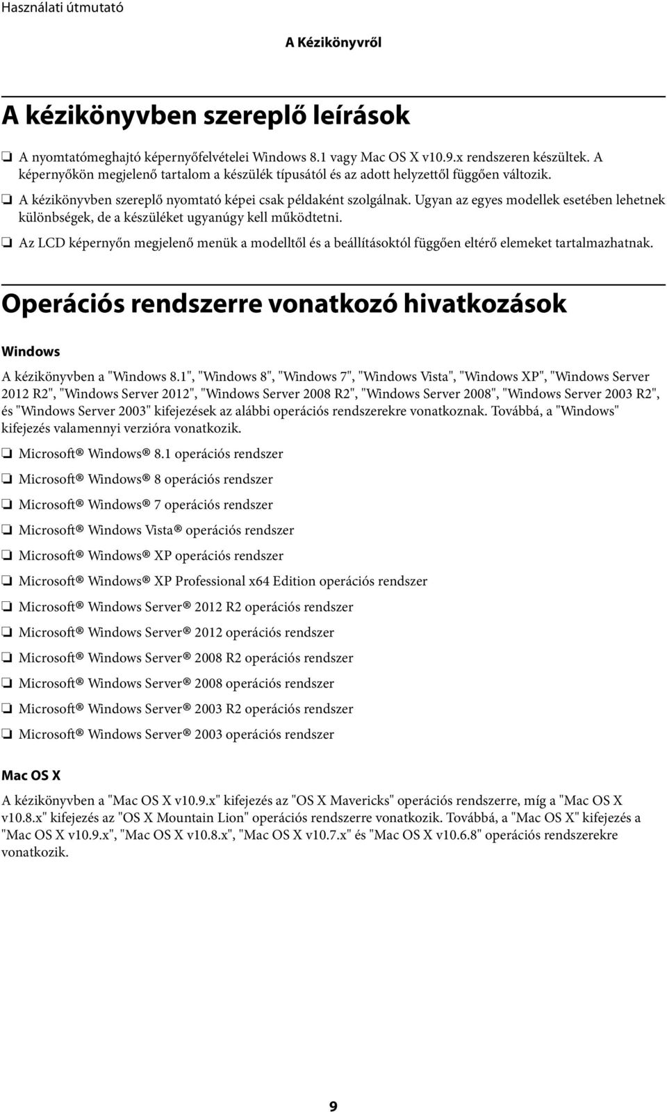 Ugyan az egyes modellek esetében lehetnek különbségek, de a készüléket ugyanúgy kell működtetni.