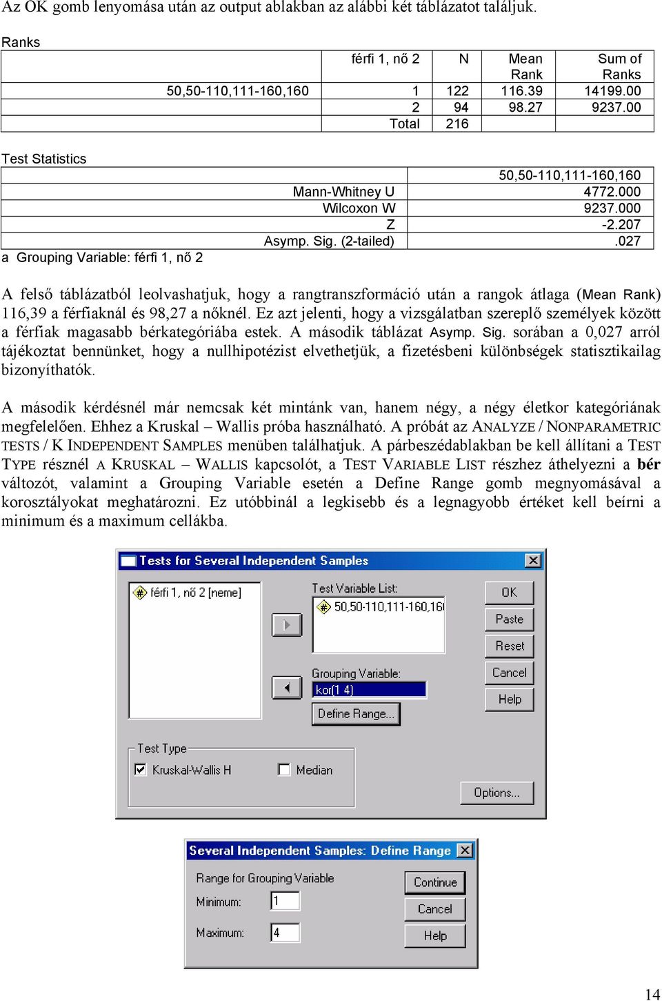 027 A felső táblázatból leolvashatjuk, hogy a rangtranszformáció után a rangok átlaga (Mean Rank) 116,39 a férfiaknál és 98,27 a nőknél.