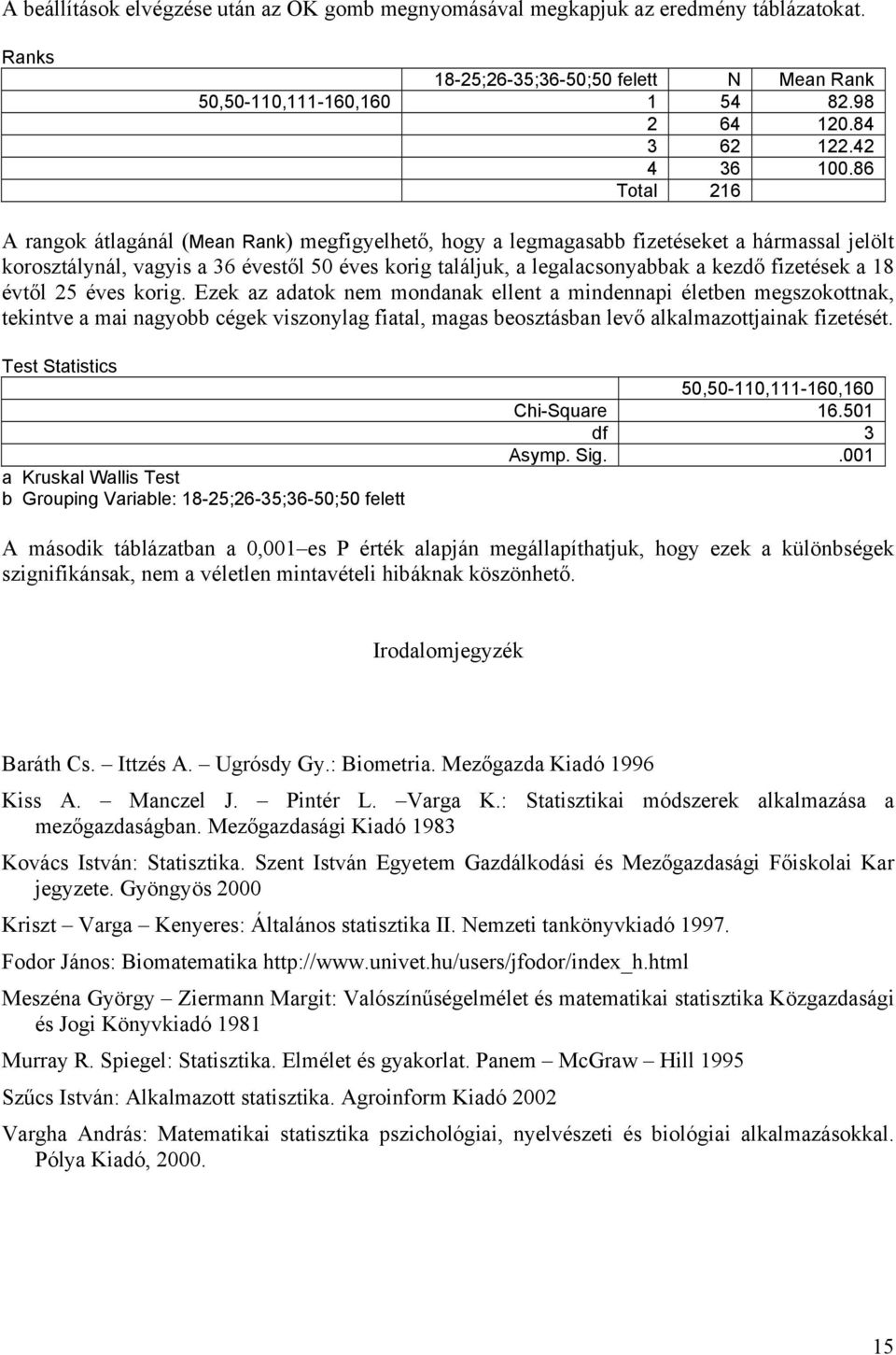 86 Total 216 A rangok átlagánál (Mean Rank) megfigyelhető, hogy a legmagasabb fizetéseket a hármassal jelölt korosztálynál, vagyis a 36 évestől 50 éves korig találjuk, a legalacsonyabbak a kezdő